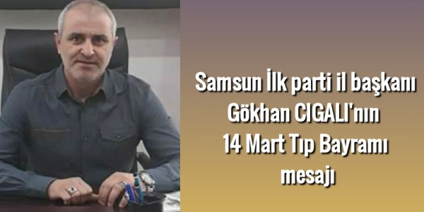 Samsun İlk parti il başkanı Gökhan CIGALI'nın  14 Mart Tıp Bayramı  mesajı